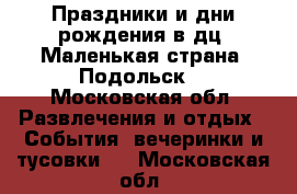  Праздники и дни рождения в дц “Маленькая страна“ Подольск. - Московская обл. Развлечения и отдых » События, вечеринки и тусовки   . Московская обл.